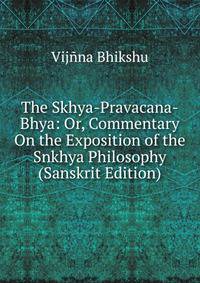 The Skhya-Pravacana-Bhya: Or, Commentary On the Exposition of the Snkhya Philosophy (Sanskrit Edition)
