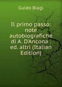 Il primo passo: note autobiografiche di A. D'Ancona . ed. altri (Italian Edition)