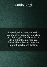 Reproductions de manuscrits enlumin?s; cinquante planches en phototypie d'apr?s les MSS. de la Biblioth?que medicea laurenziana. Pr?f. et notes de Guido Biagi (French Edition)