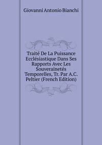Traite De La Puissance Ecclesiastique Dans Ses Rapports Avec Les Souverainetes Temporelles, Tr. Par A.C. Peltier (French Edition)