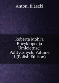 Roberta Mohl'a Encyklopedja Umiejetnsci Politycznych, Volume 1 (Polish Edition)