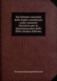 Sul sistema vascolare delle foglie considerato come carattere distintivo per la determinazione delle filliti (Italian Edition)