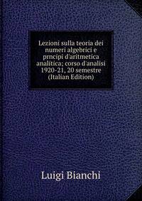 Lezioni sulla teoria dei numeri algebrici e prncipi d'aritmetica analitica; corso d'analisi 1920-21, 20 semestre (Italian Edition)