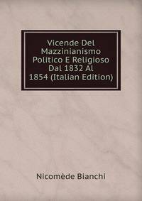 Vicende Del Mazzinianismo Politico E Religioso Dal 1832 Al 1854 (Italian Edition)