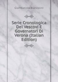 Serie Cronologica Dei Vescovi E Governatori Di Verona (Italian Edition)