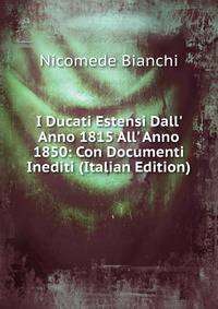 I Ducati Estensi Dall' Anno 1815 All' Anno 1850: Con Documenti Inediti (Italian Edition)