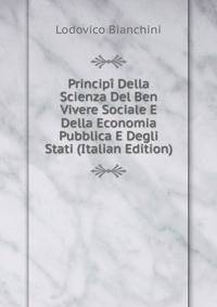 Principi Della Scienza Del Ben Vivere Sociale E Della Economia Pubblica E Degli Stati (Italian Edition)