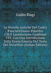 Le Novelle Antiche Dei Codici Panciatichiano-Palatiho 138 E Laurenziano-Gaddiano 193: Con Una Introduzione Sulla Storia Esterna Del Testo Del Novellino (Italian Edition)