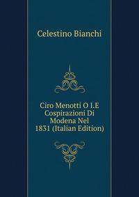Ciro Menotti O I.E Cospirazioni Di Modena Nel 1831 (Italian Edition)
