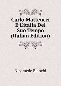 Carlo Matteucci E L'italia Del Suo Tempo (Italian Edition)