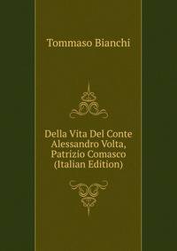 Della Vita Del Conte Alessandro Volta, Patrizio Comasco (Italian Edition)