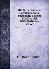 Alla Terra Dei Galla: Narrazione Della Spedizione Bianchi in Africa Nel 1879-80 (Italian Edition)