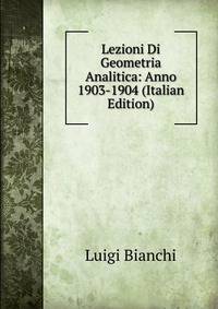 Lezioni Di Geometria Analitica: Anno 1903-1904 (Italian Edition)