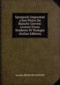 Spropositi Imprestati a San Pietro Da Bianchi-Giovini: Lezioni D'uno Studente Di Teologia (Italian Edition)