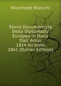 Storia Documentata Della Diplomazia Europea in Italia Dall' Anno 1814 All'anno 1861 (Italian Edition)