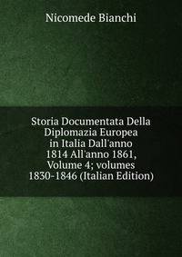 Storia Documentata Della Diplomazia Europea in Italia Dall'anno 1814 All'anno 1861, Volume 4; volumes 1830-1846 (Italian Edition)