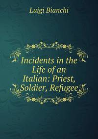 Incidents in the Life of an Italian: Priest, Soldier, Refugee