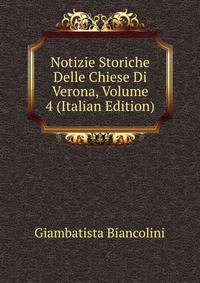 Notizie Storiche Delle Chiese Di Verona, Volume 4 (Italian Edition)
