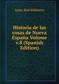 Historia de las cosas de Nueva Espana Volume v.8 (Spanish Edition)