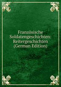 Franzosische Soldatengeschichten: Reitergeschichten (German Edition)