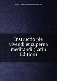 Instructio pie vivendi et superna meditandi (Latin Edition)