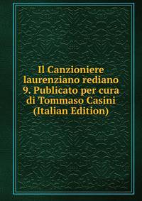 Il Canzioniere laurenziano rediano 9. Publicato per cura di Tommaso Casini (Italian Edition)