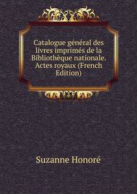 Catalogue general des livres imprimes de la Bibliotheque nationale. Actes royaux (French Edition)