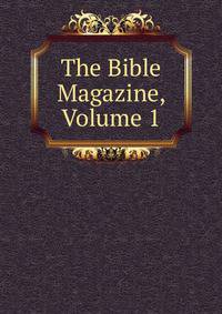 The Bible Magazine, Volume 1