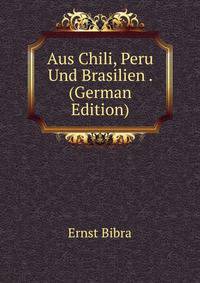 Aus Chili, Peru Und Brasilien . (German Edition)