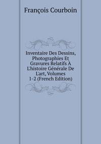 Inventaire Des Dessins, Photographies Et Gravures Relatifs ? L'histoire G?n?rale De L'art, Volumes 1-2 (French Edition)