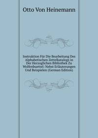 Instruktion Fur Die Bearbeitung Des Alphabetischen Zettelkatalogs in Der Herzoglichen Bibliothek Zu Wolfenbuettel: Nebst Erlauterungen Und Beispielen (German Edition)
