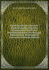 Bucherkunde Der Sassisch-Niederdeutschen Sprache: Hauptsachlich Nach Den Schriftdenkmalern Der Herzogl. Bibliothek Zu Wolfenbuttel Entworfen (German Edition)