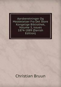 Aarsberetninger Og Meddelelser Fra Det Store Kongelige Bibliothek, Volume 3, issues 1874-1889 (Danish Edition)
