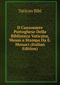 Il Canzoniere Portoghese Della Biblioteca Vaticana, Messo a Stampa Da E. Monaci (Italian Edition)