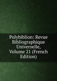 Polybiblion: Revue Bibliographique Universelle, Volume 21 (French Edition)