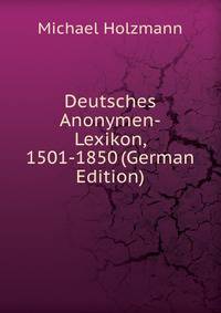 Deutsches Anonymen-Lexikon, 1501-1850 (German Edition)