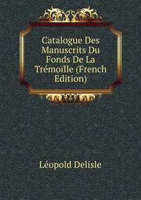 Catalogue Des Manuscrits Du Fonds De La Tremoille (French Edition)