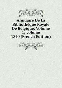 Annuaire De La Biblioth?que Royale De Belgique, Volume 1; volume 1840 (French Edition)