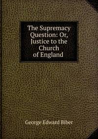 The Supremacy Question: Or, Justice to the Church of England .