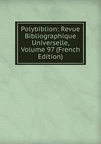 Polybiblion: Revue Bibliographique Universelle, Volume 97 (French Edition)