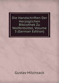 Die Handschriften Der Herzoglichen Bibliothek Zu Wolfenbuttel, Volume 3 (German Edition)