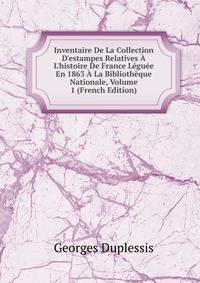 Inventaire De La Collection D'estampes Relatives ? L'histoire De France L?gu?e En 1863 ? La Biblioth?que Nationale, Volume 1 (French Edition)