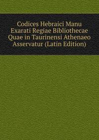 Codices Hebraici Manu Exarati Regiae Bibliothecae Quae in Taurinensi Athenaeo Asservatur (Latin Edition)