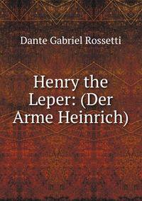 Henry the Leper: (Der Arme Heinrich)