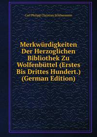 Merkwurdigkeiten Der Herzoglichen Bibliothek Zu Wolfenbuttel (Erstes Bis Drittes Hundert.) (German Edition)