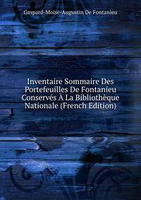 Inventaire Sommaire Des Portefeuilles De Fontanieu Conserves A La Bibliotheque Nationale (French Edition)