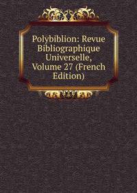 Polybiblion: Revue Bibliographique Universelle, Volume 27 (French Edition)