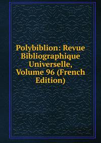 Polybiblion: Revue Bibliographique Universelle, Volume 96 (French Edition)
