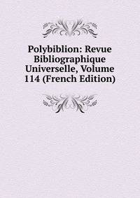 Polybiblion: Revue Bibliographique Universelle, Volume 114 (French Edition)