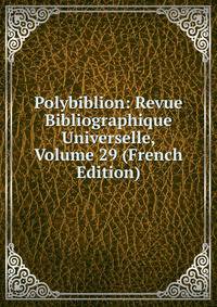 Polybiblion: Revue Bibliographique Universelle, Volume 29 (French Edition)